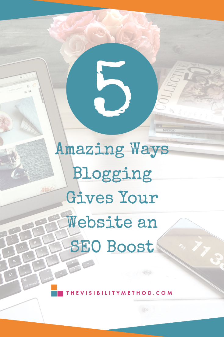 5 Amazing Ways Blogging Gives Your Website an SEO Boost | The Visibility Method